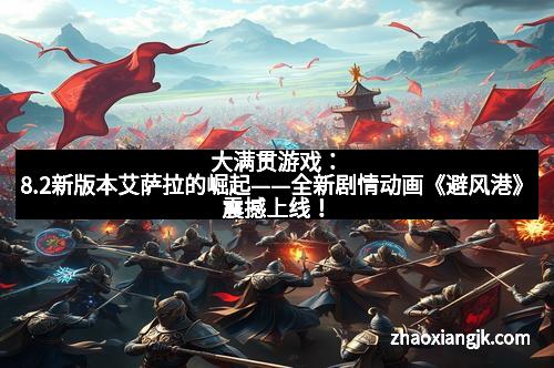 大满贯游戏：8.2新版本艾萨拉的崛起——全新剧情动画《避风港》震撼上线！